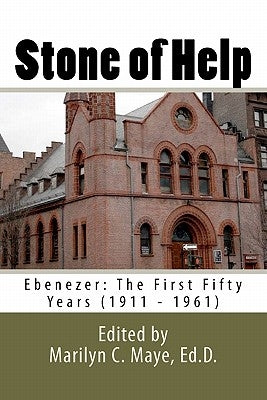 Stone of Help: Ebenezer: The First Fifty Years (1911 - 1961) by Maye Ed D., Marilyn C.