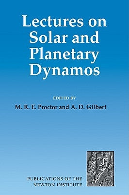 Lectures on Solar and Planetary Dynamos by Proctor, M. R. E.