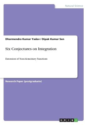 Six Conjectures on Integration: Extension of Non-elementary Functions by Yadav, Dharmendra Kumar