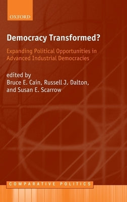 Democracy Transformed?: Expanding Political Opportunities in Advanced Industrial Democracies by Cain, Bruce
