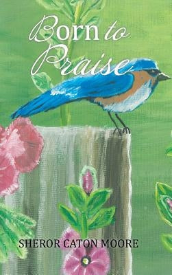 Born to Praise by Moore, Sheror Caton