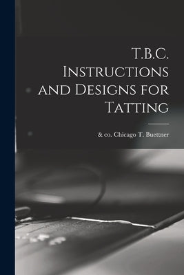 T.B.C. Instructions and Designs for Tatting by Buettner, T. &. Co (Inc ). Chicago