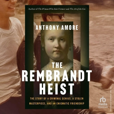 The Rembrandt Heist: A Criminal Genius, a Stolen Masterpiece, and an Enigmatic Friendship by Amore, Anthony