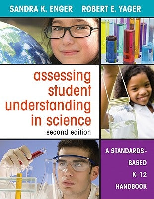 Assessing Student Understanding in Science: A Standards-Based K-12 Handbook by Enger, Sandra K.
