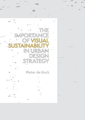The Importance of Visual Sustainability in Urban Design Strategy by de Kock, Pieter