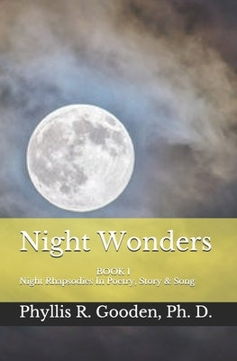 Night Wonders: Book 1 Night Rhapsodies In Poetry, Prose & Song by Gooden Ph. D., Phyllis R.