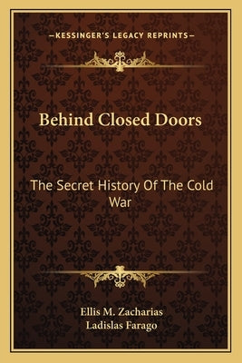 Behind Closed Doors: The Secret History of the Cold War by Zacharias, Ellis M.