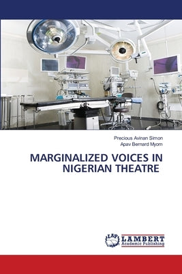 Marginalized Voices in Nigerian Theatre by Simon, Precious Avinan