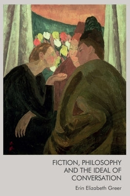 Fiction, Philosophy and the Ideal of Conversation by Greer, Erin Elizabeth