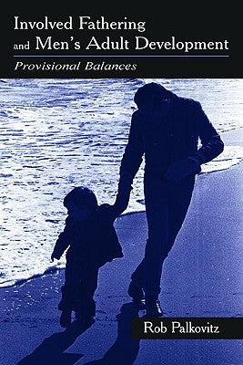 Involved Fathering and Men's Adult Development: Provisional Balances by Palkovitz, Rob