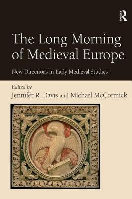 The Long Morning of Medieval Europe: New Directions in Early Medieval Studies by Davis, Jennifer R.