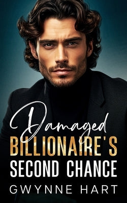 Damaged Billionaire's Second Chance: An Enemies-to-Lovers Off Limits Boss Romance by Hart, Gwynne