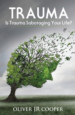 Trauma: Is Trauma Sabotaging Your Life? by Cooper, Oliver, Jr.