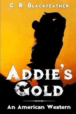 Addie's Gold: Book One by Blackfeather, C. R.