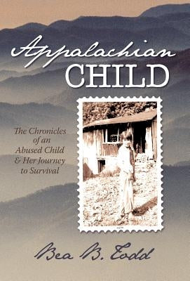 Appalachian Child: The Chronicles of an Abused Child and Her Journey to Survival by Todd, Bea B.
