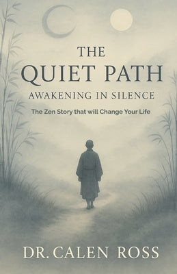 The Quiet Path: AWAKENING IN SILENCE: A journey to overcome stress and anxiety by Ross, Calen