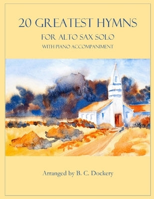 20 Greatest Hymns for Alto Sax Solo with Piano Accompaniment by Dockery, B. C.