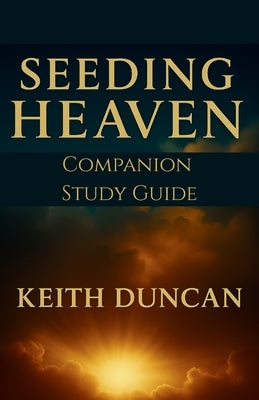 Seeding Heaven: Preparing for Revival - Study Guide Companion by Duncan, Keith