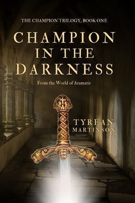 Champion in the Darkness: The Champion Trilogy by Martinson, Tyrean