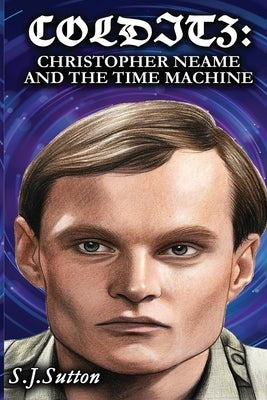 Colditz: Christopher Neame and the Time Machine by Sutton, S. J.
