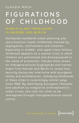 Figurations of Childhood: Middle-Class Topologies in Nairobi and Berlin by Mock, Claudia