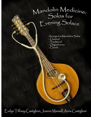 Mandolin Medicine: Solos for Evening Solace: A Collection of Tunes Arranged for Solo Mandolin by Castiglioni, Anna Tiffany