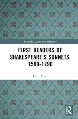 First Readers of Shakespeare's Sonnets, 1590-1790 by Acker, Faith D.