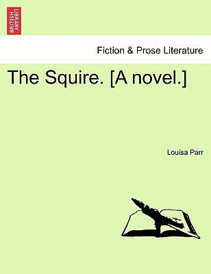 The Squire. [A Novel.] Volume III by Parr, Louisa
