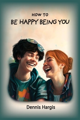How To Be Happy Being You by Hargis, Dennis