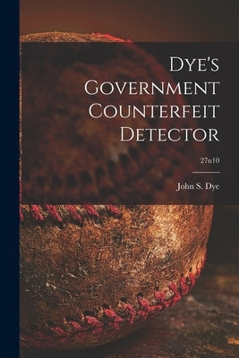 Dye's Government Counterfeit Detector; 27n10 by Dye, John S.