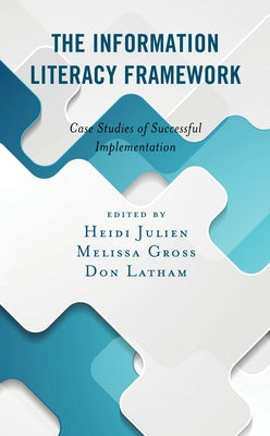 The Information Literacy Framework: Case Studies of Successful Implementation by Julien, Heidi