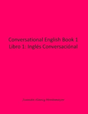 Conversational English Book 1: Libro 1: Inglés Conversaciónal by Montemayor, Juanita Alaniz