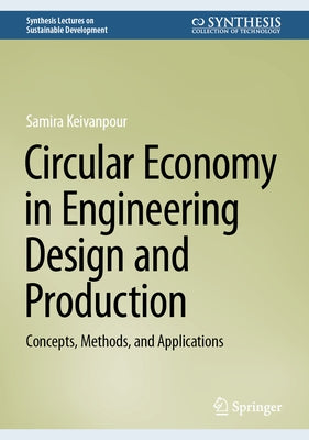 Circular Economy in Engineering Design and Production: Concepts, Methods, and Applications by Keivanpour, Samira