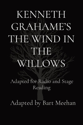 Kenneth Grahame's the Wind in the Willows: Adapted for Radio and Stage Reading by Meehan, Bart