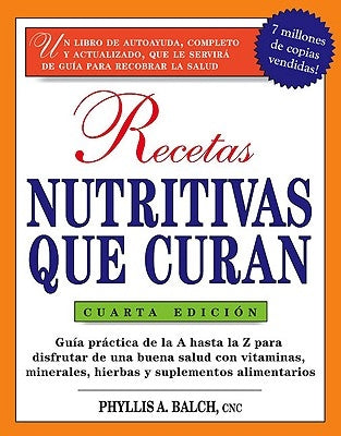 Recetas Nutritivas Que Curan, 4th Edition: Guia Practica de la a Hasta La Z Para Disfrutar de Una Burna Salud Convitaminas, Minerales, Hierbas Y Suple by Balch, Phyllis A.