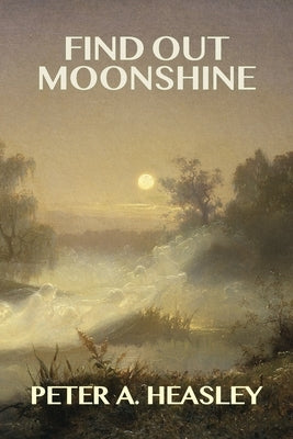 Find Out Moonshine by Heasley, Peter A.