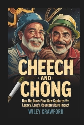 Cheech And Chong: How The Duo's Final Bow Captures Their Legacy, Laughs, And Counterculture Impact by Crawford, Wiley
