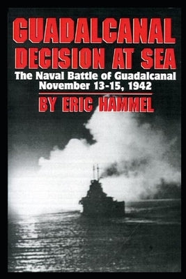 Guadalcanal: Decision at Sea: The Naval Battle of Guadalcanal November 13-15,1942 by Eric Hammel