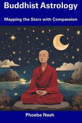 Buddhist Astrology: Mapping the Stars with Compassion by Nash, Phoebe