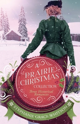 A Prairie Christmas Collection: Three Historical Romances by Whitson, Stephanie Grace