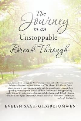The Journey to an Unstoppable Break Through by Saah-Giegbefumwen, Evelyn