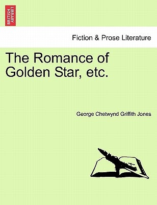The Romance of Golden Star, Etc. by Jones, George Chetwynd Griffith