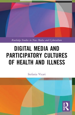 Digital Media and Participatory Cultures of Health and Illness by Vicari, Stefania