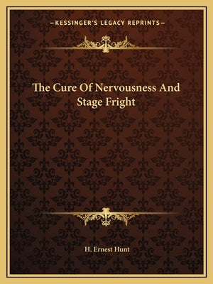The Cure of Nervousness and Stage Fright by Hunt, H. Ernest