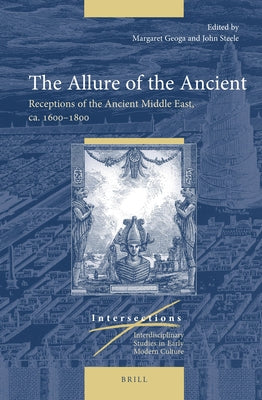The Allure of the Ancient: Receptions of the Ancient Middle East, Ca. 1600-1800 by Geoga, Margaret