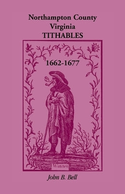 Northampton County, Virginia, Tithables, 1662-1677 by Bell, John B.