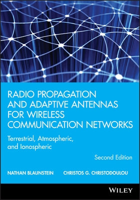 Radio Propagation and Adaptive Antennas for Wireless Communication Networks: Terrestrial, Atmospheric, and Ionospheric by Blaunstein, Nathan