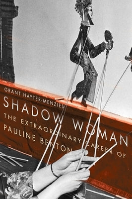 Shadow Woman: The Extraordinary Career of Pauline Benton by Hayter-Menzies, Grant