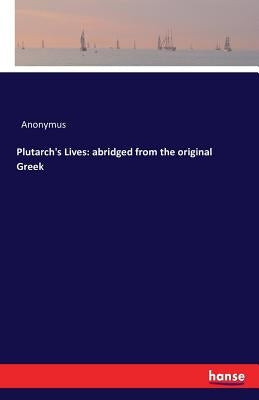 Plutarch's Lives: abridged from the original Greek by Anonymus