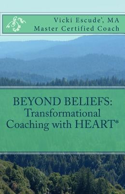 Beyond Beliefs: Transformational Coaching with HEART* by Escude, Vicki H.